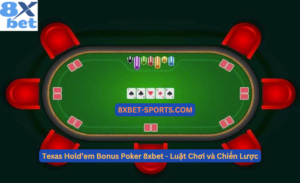 Texas Hold’em Bonus Poker 8xbet – Luật Chơi và Chiến Lược